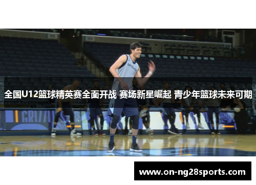 全国U12篮球精英赛全面开战 赛场新星崛起 青少年篮球未来可期