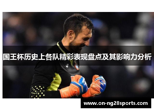 国王杯历史上各队精彩表现盘点及其影响力分析