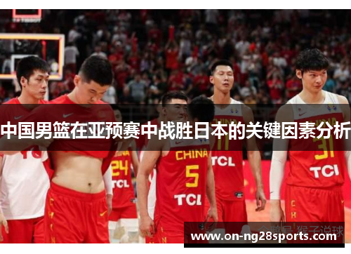中国男篮在亚预赛中战胜日本的关键因素分析