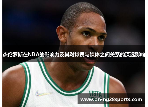 /uploads/images/20250819/jie-lun-luo-si-zai-nba-de-ying-xiang-li-ji-qi-dui-qiu-yuan-yu-mei-ti-zhi-jian-guan-xi-de-shen-yuan-ying-xiang.webp